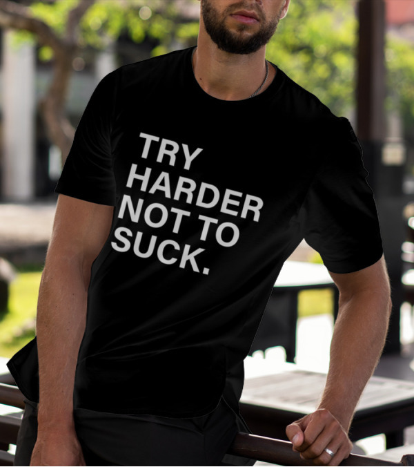 Try Harder Not To Suck Motivation T-Shirt
