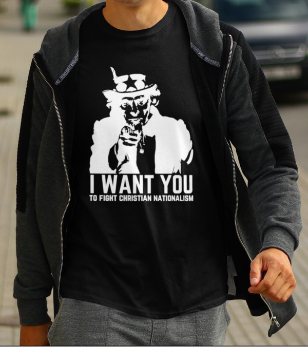 I Want You Uncle Sam To Fight Christian Nationalism T-Shirt