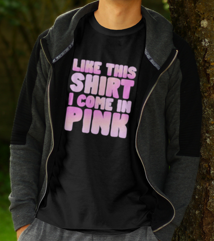 LIKE THIS SHIRT I COME IN PINK T-Shirt