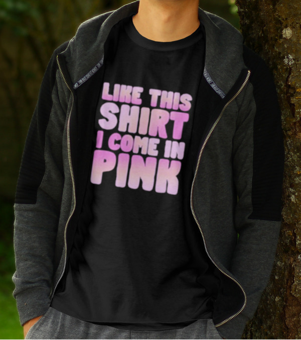 LIKE THIS SHIRT I COME IN PINK T-Shirt