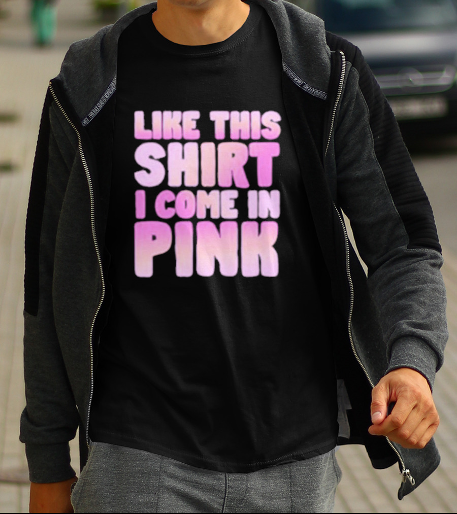 LIKE THIS SHIRT I COME IN PINK T-Shirt