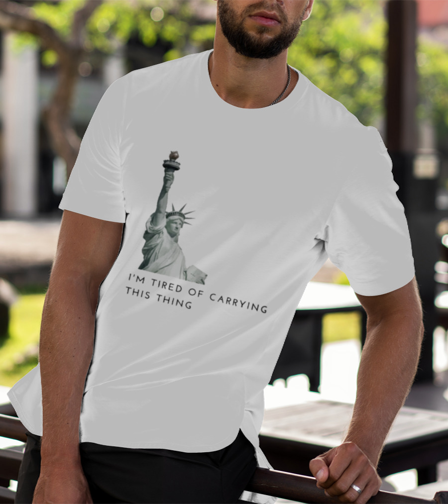 Statue Of Liberty Humor I'm Tired Of Carrying This Thing T-Shirt