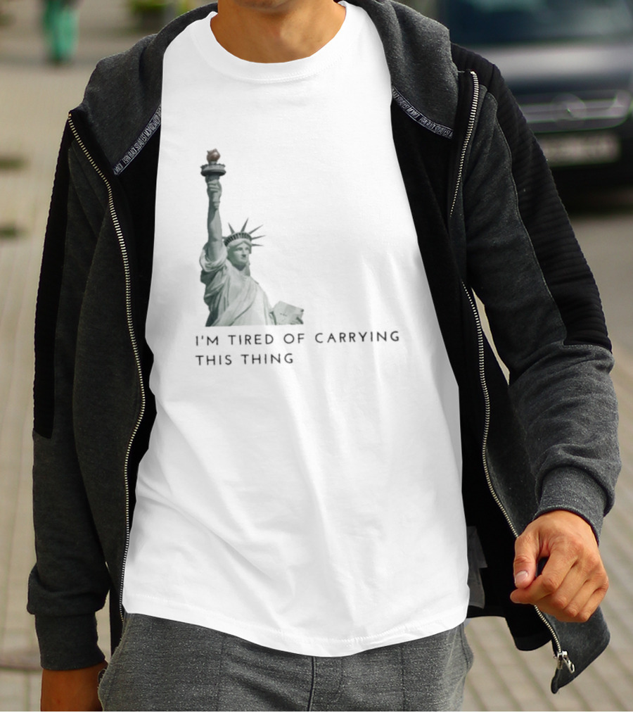 Statue Of Liberty Humor I'm Tired Of Carrying This Thing T-Shirt