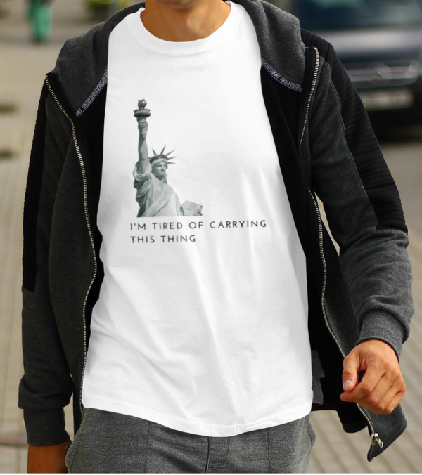 Statue Of Liberty Humor I'm Tired Of Carrying This Thing T-Shirt