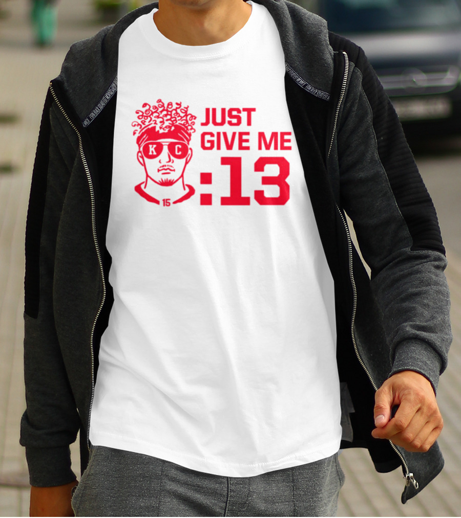 Just Give Me 13 KC Chiefs Football Mahomes T-Shirt