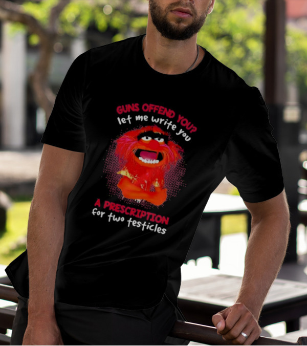 Guns Offend You Let Me Write You A Prescription For Two Testicles Muppet Animal T-Shirt
