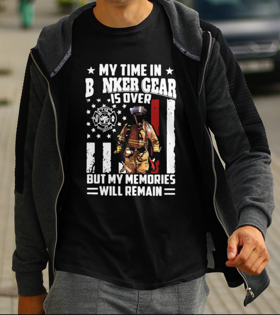 My Time In Bunker Gear Is Over Firefighter Memories Will Remain American Flag T-Shirt