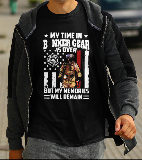 My Time In Bunker Gear Is Over Firefighter Memories Will Remain American Flag T-Shirt