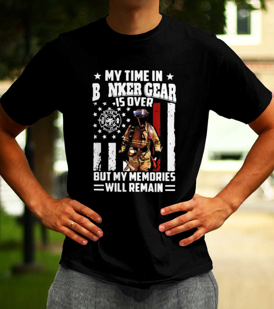 My Time In Bunker Gear Is Over Firefighter Memories Will Remain American Flag T-Shirt