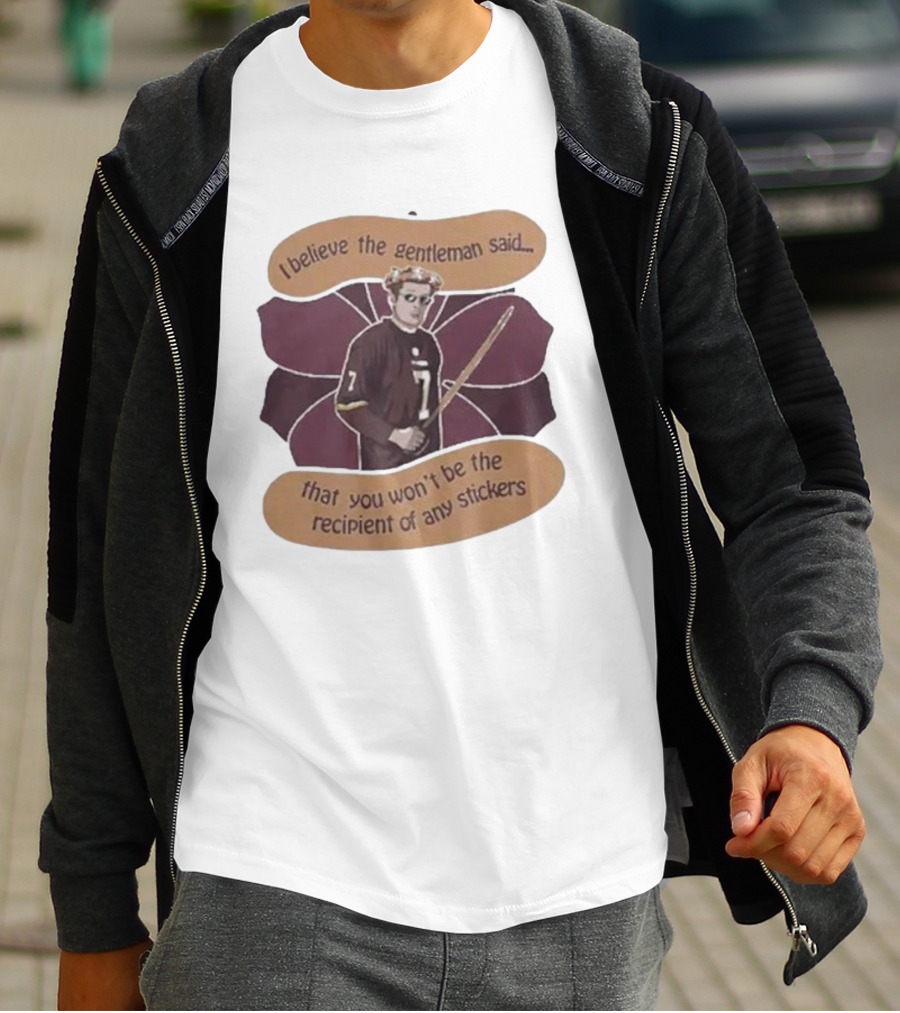 I Believe The Gentleman Said That You Won’t Be The Recipient Of Any Stickers 7 Sportsman With Stick T-Shirt