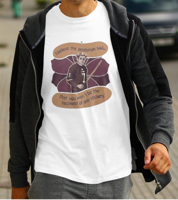 I Believe The Gentleman Said That You Won’t Be The Recipient Of Any Stickers 7 Sportsman With Stick T-Shirt