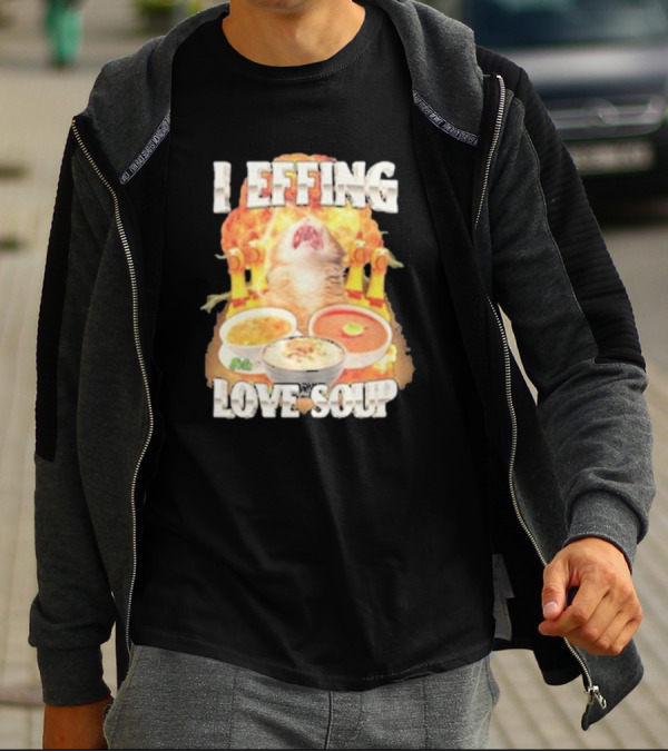 I Effing Love Soup Glorious Cat Worshipping Bowls T-Shirt