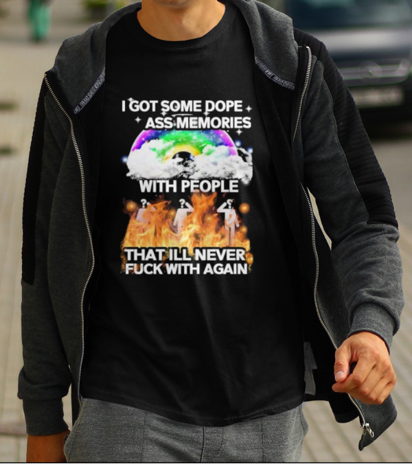 I Got Some Dope Ass Memories With People That Ill Never Fck With Again Rainbow Clouds Figures Fire T-Shirt