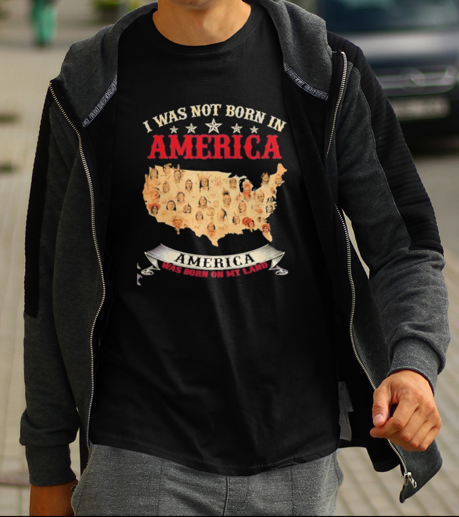 I Was Not Born In America America Was Born On My Land Native Map T-Shirt