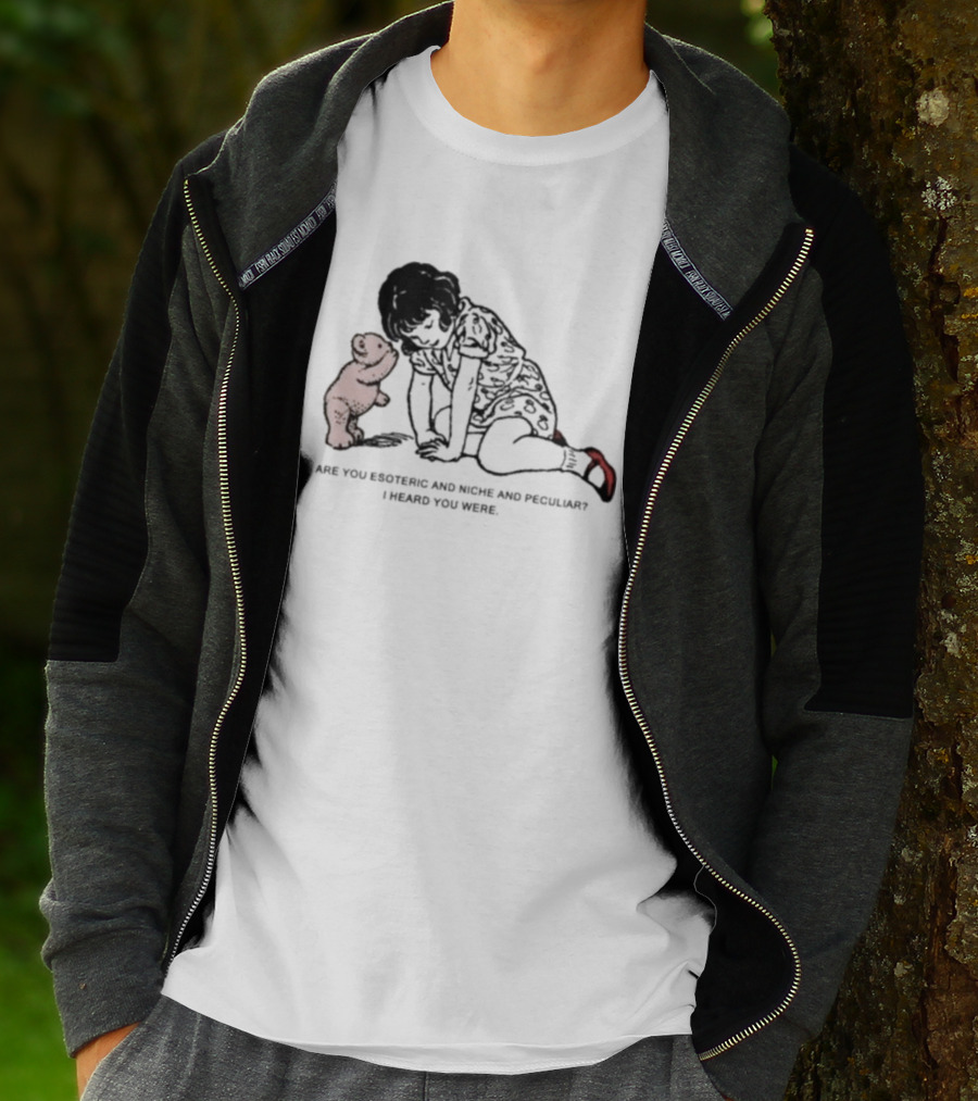 Are You Esoteric And Niche And Peculiar I Heard You Were With Girl And Bear T-Shirt