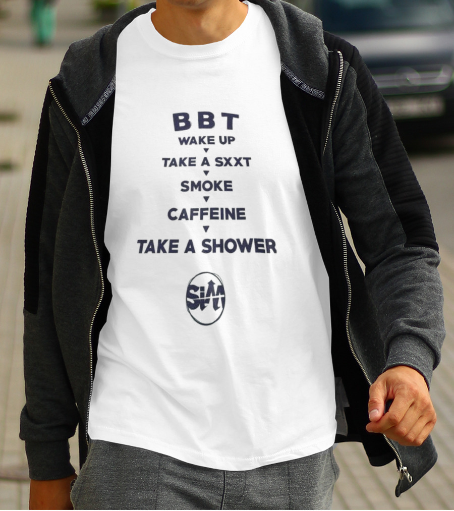 BBT Wake Up Take A Sxxt Smoke Caffeine Take A Shower Sxxt T-Shirt