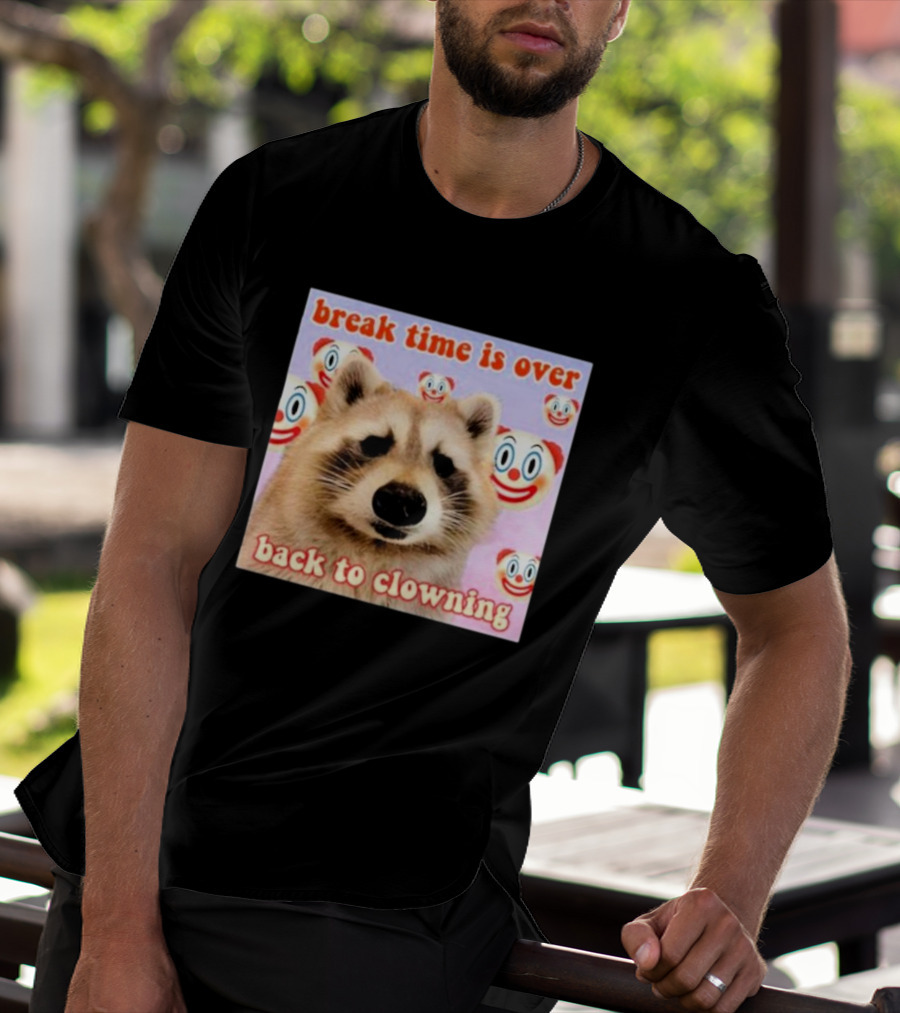 Break Time Is Over Back To Clowning Raccoon With Clown Faces T-Shirt