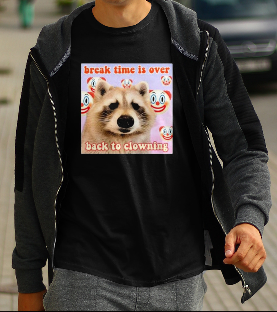 Break Time Is Over Back To Clowning Raccoon With Clown Faces T-Shirt