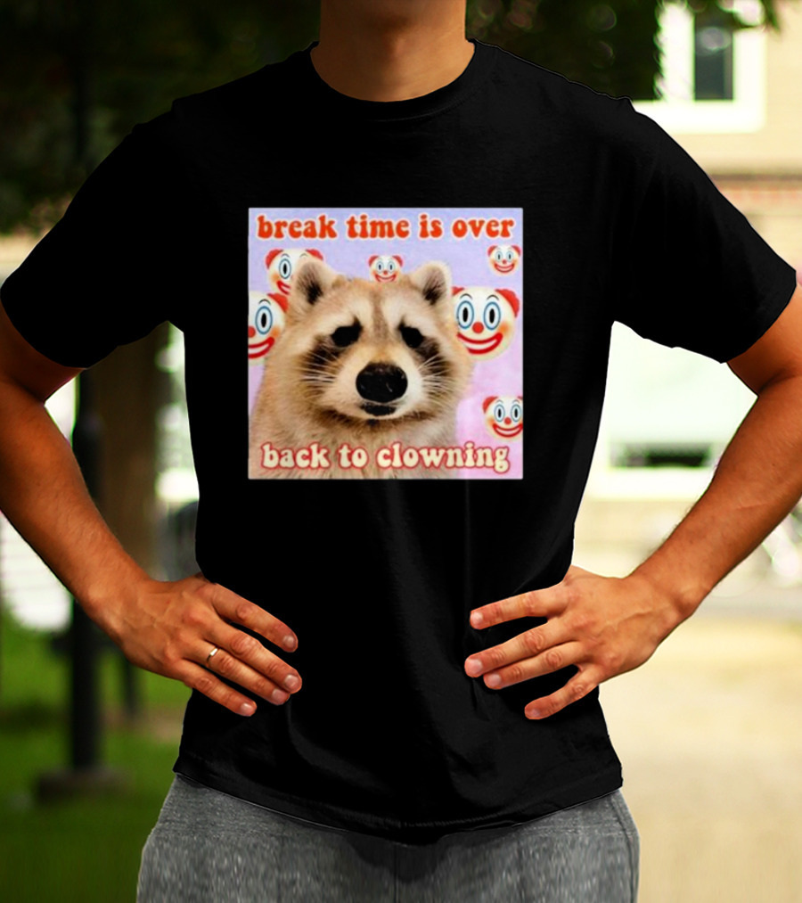 Break Time Is Over Back To Clowning Raccoon With Clown Faces T-Shirt