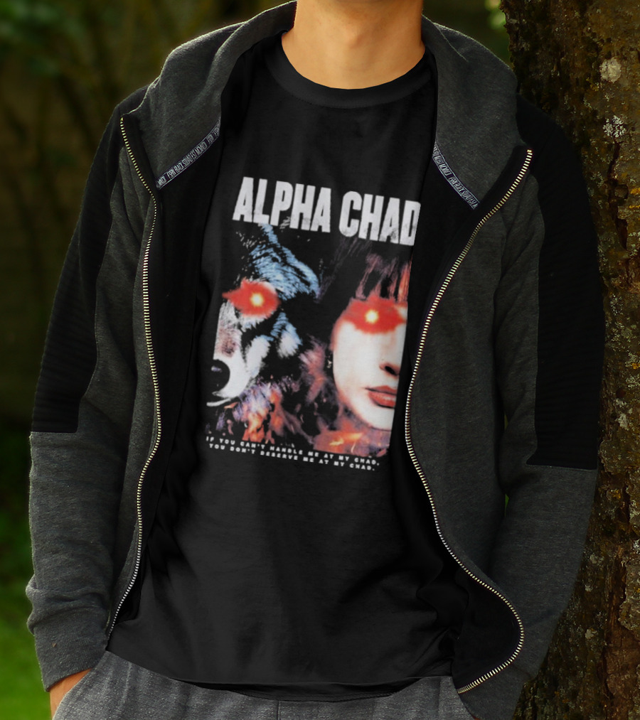 ALPHA CHAD If You Can't Handle Me At My Chad You Don't Deserve Me At My Chad T-Shirt