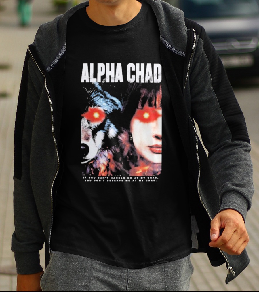 ALPHA CHAD If You Can't Handle Me At My Chad You Don't Deserve Me At My Chad T-Shirt