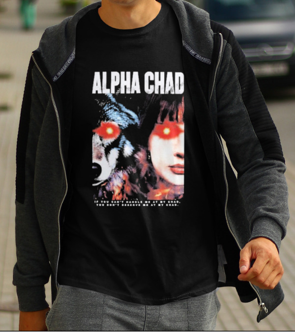 ALPHA CHAD If You Can't Handle Me At My Chad You Don't Deserve Me At My Chad T-Shirt