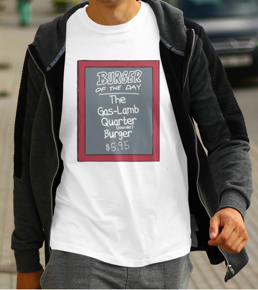 Burger Of The Day The Gas-Lamb Quarter Pounder Burger $5.95 T-Shirt