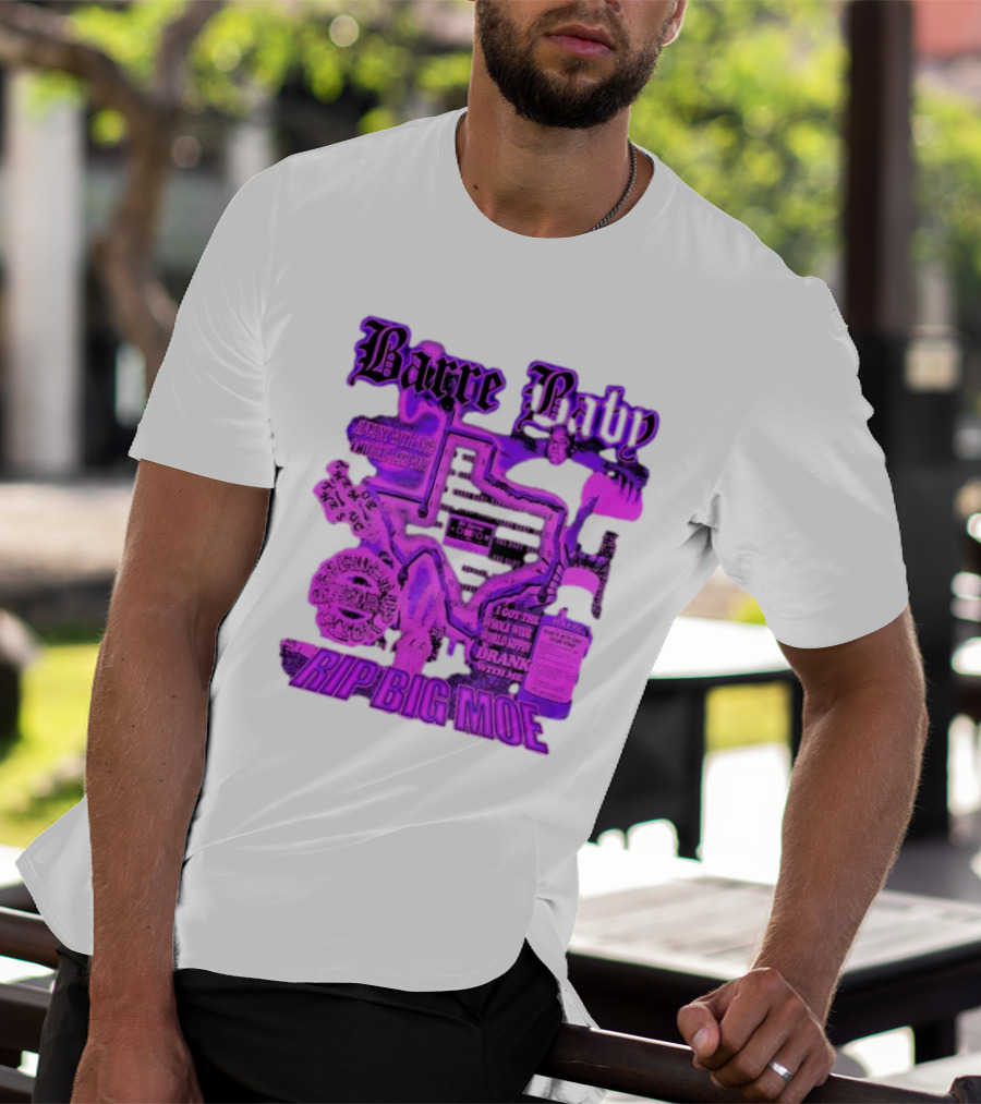 Barre Baby Rip Big Moe Almost Dying To Get Here I Got The Whole Wide World Drankin With Me T-Shirt