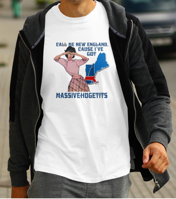 Call Me New England Cause I’ve Got Massivehugetits With Map And Girl T-Shirt