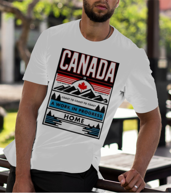 CANADA Is Coast To Coast To Coast A Work In Progress Home T-Shirt