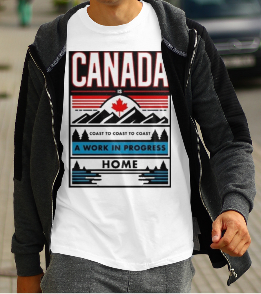CANADA Is Coast To Coast To Coast A Work In Progress Home T-Shirt