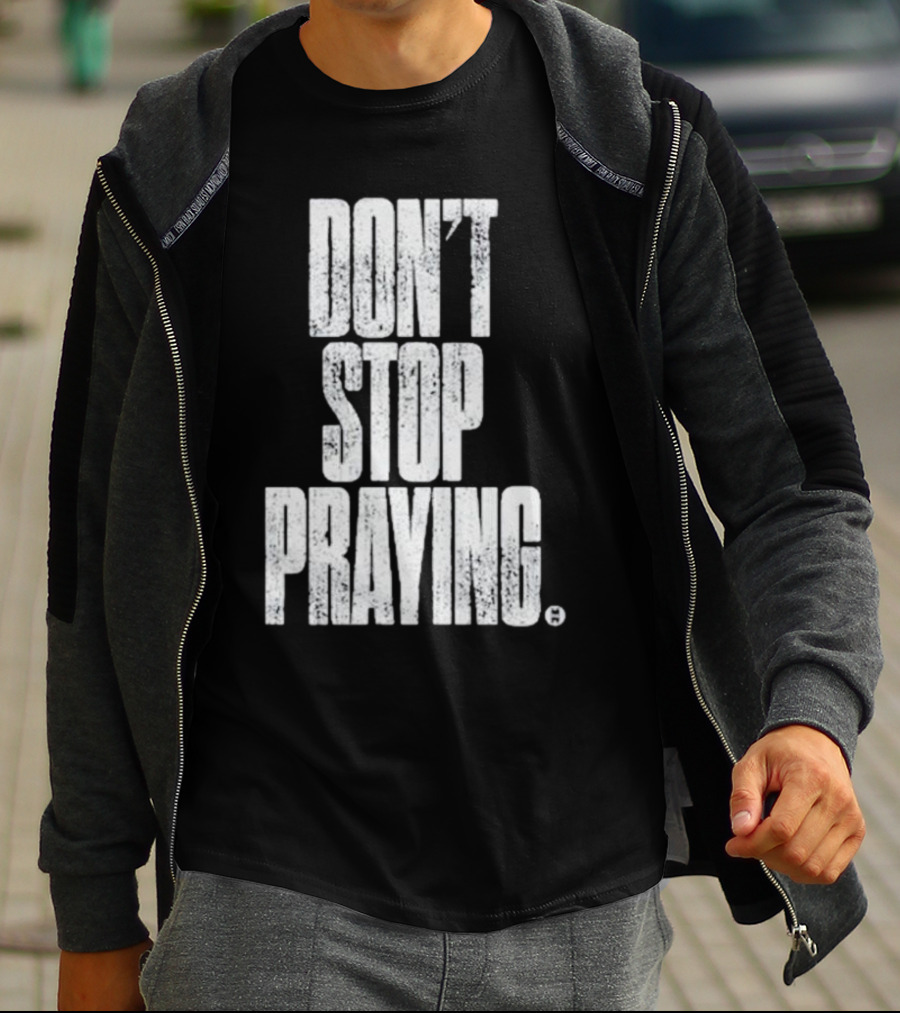 Don't Stop Praying Matthew West Inspirational Message T-Shirt
