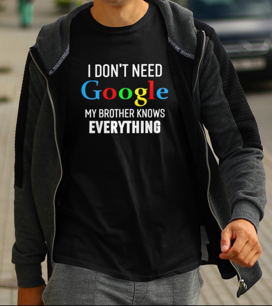 I Don’t Need Google My Brother Knows Everything T-Shirt