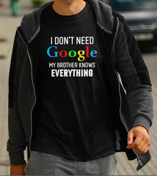I Don’t Need Google My Brother Knows Everything T-Shirt