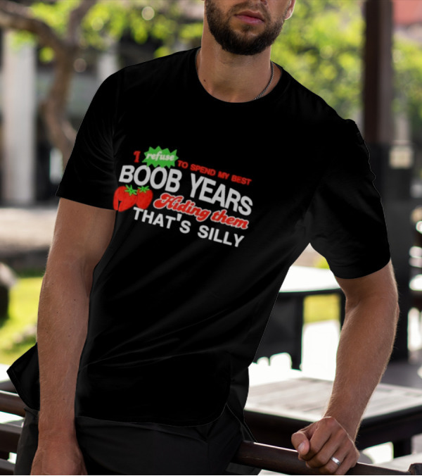 I Refuse To Spend My Best Boob Years Hiding Them With Strawberries That's Silly T-Shirt