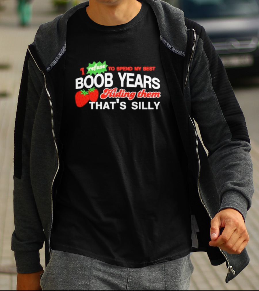 I Refuse To Spend My Best Boob Years Hiding Them With Strawberries That's Silly T-Shirt