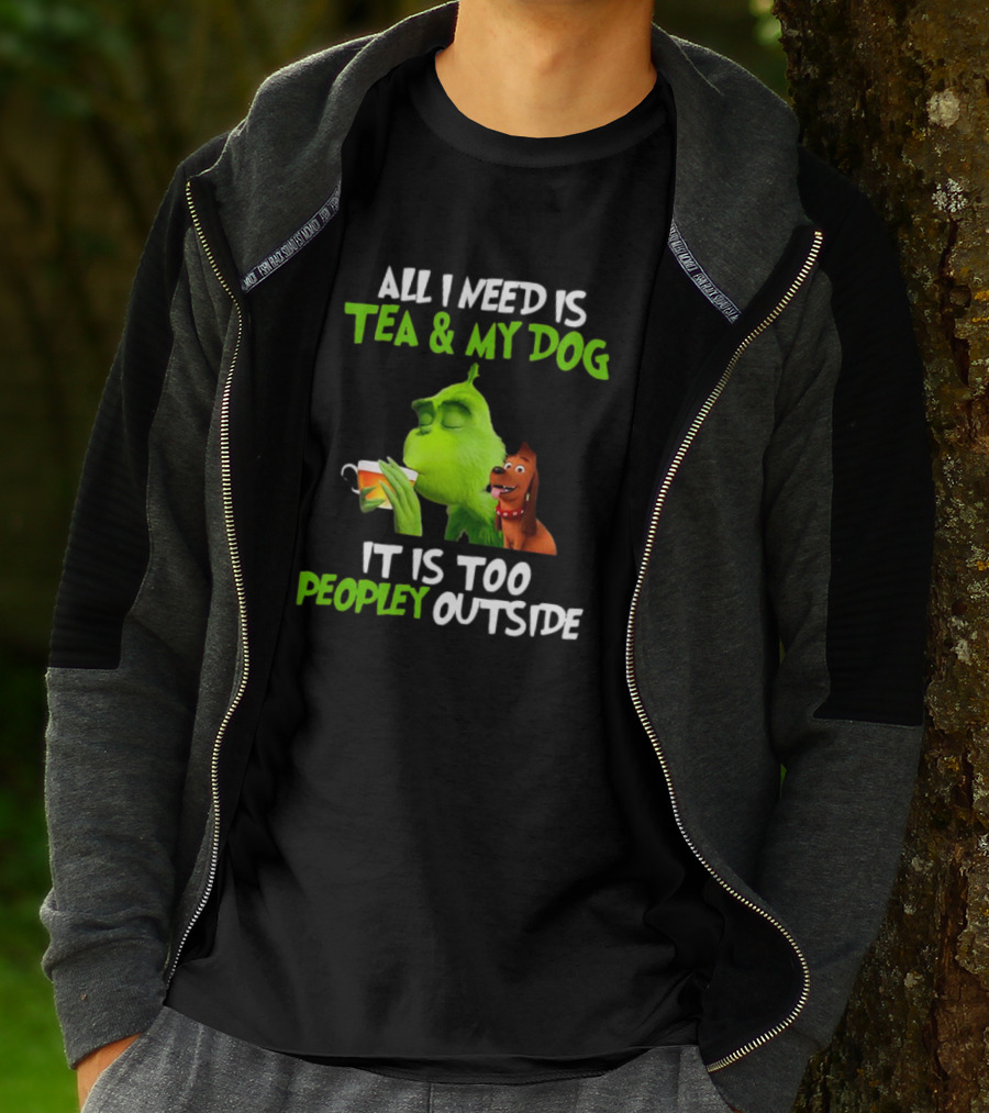 Grinch Tea My Dog Too Peopley Outside All I Need T-Shirt