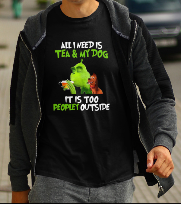 Grinch Tea My Dog Too Peopley Outside All I Need T-Shirt