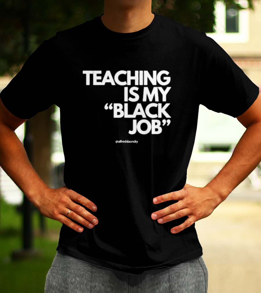 Teaching Is My Black Job By Alfred's Laundry T-Shirt