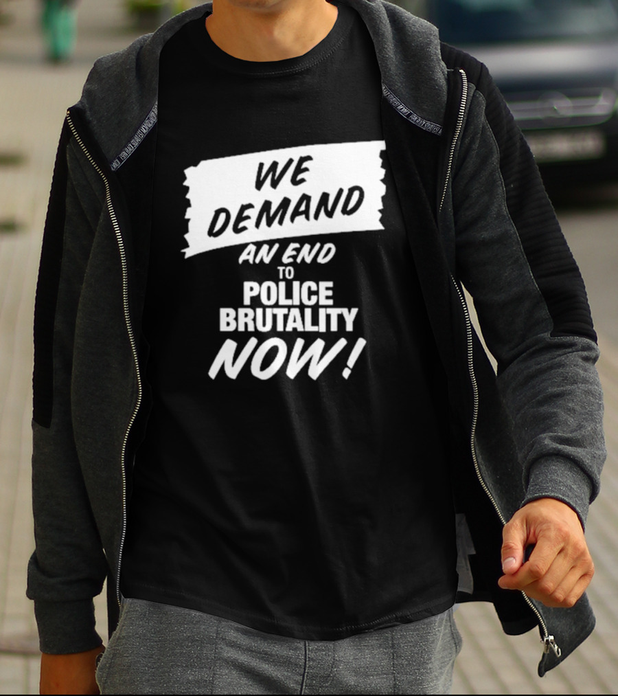 We Demand An End To Police Brutality Now T-Shirt