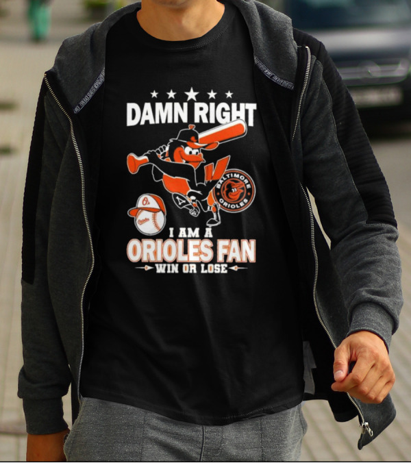 Damn Right I Am A Baltimore Orioles Fan Win Or Lose Baseball T-Shirt
