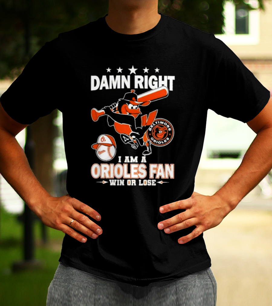 Damn Right I Am A Baltimore Orioles Fan Win Or Lose Baseball T-Shirt