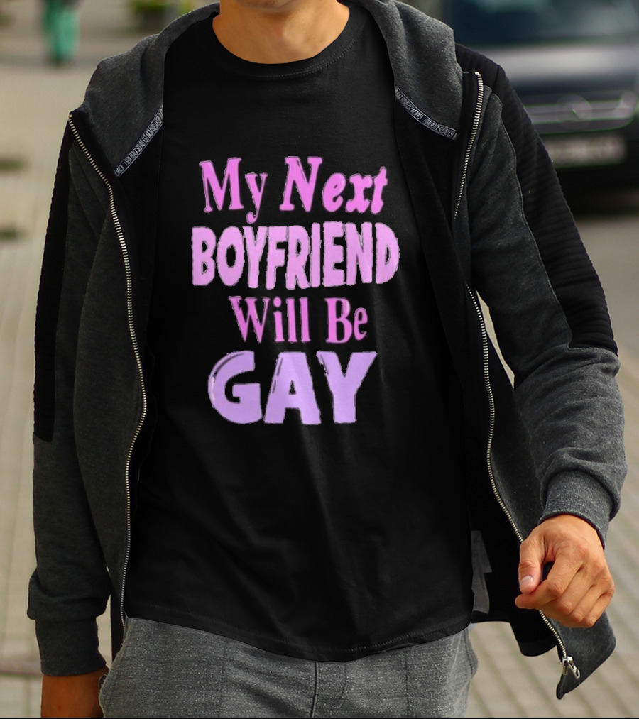 My Next Boyfriend Will Be Gay T-Shirt