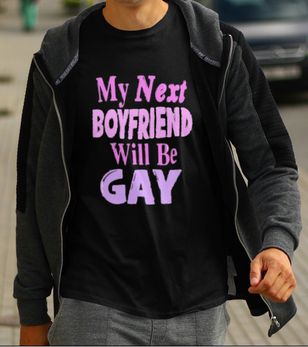 My Next Boyfriend Will Be Gay T-Shirt