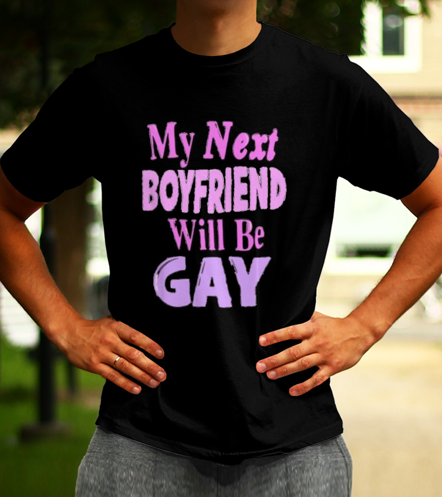 My Next Boyfriend Will Be Gay T-Shirt