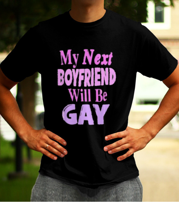 My Next Boyfriend Will Be Gay T-Shirt