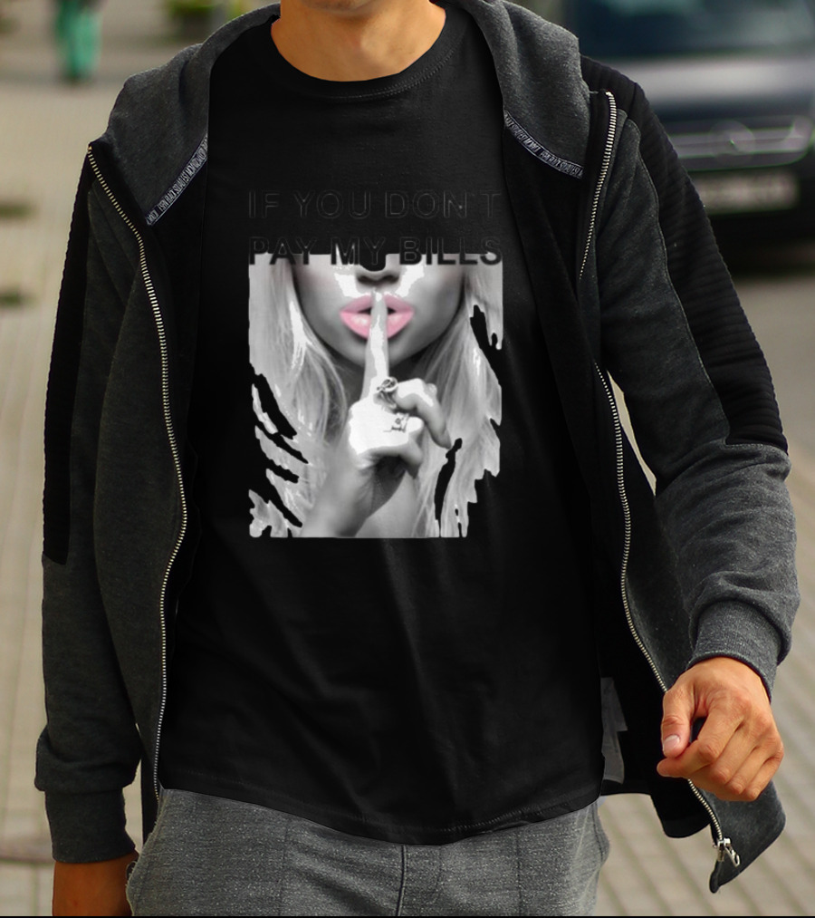 IF YOU DON’T PAY MY BILLS Lips Shushing Finger T-Shirt
