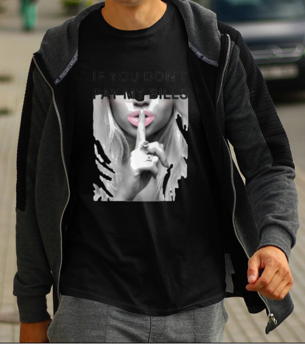 IF YOU DON’T PAY MY BILLS Lips Shushing Finger T-Shirt