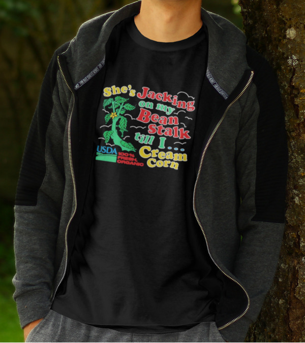 She's Jacking On My Bean Stalk Till I Cream Corn USDA 100% Fresh Organic T-Shirt