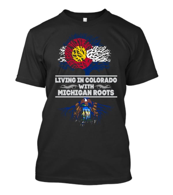 Colorado Life With Deep Michigan Roots - Embracing Two States' Pride And Heritage T-Shirt